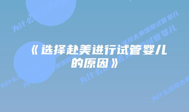 《选择赴美进行试管婴儿的原因》插图 《选择赴美进行试管婴儿的原因》