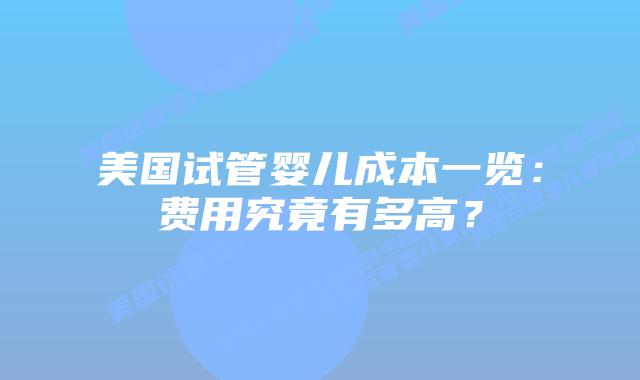 美国试管婴儿成本一览：费用究竟有多高？