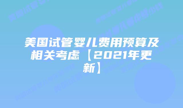 美国试管婴儿费用预算及相关考虑【2021年更新】