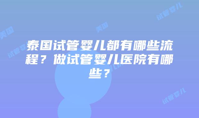 泰国试管婴儿都有哪些流程?做试管婴儿医院有哪些?插图 泰国试管婴儿都有哪些流程?做试管婴儿医院有哪些?