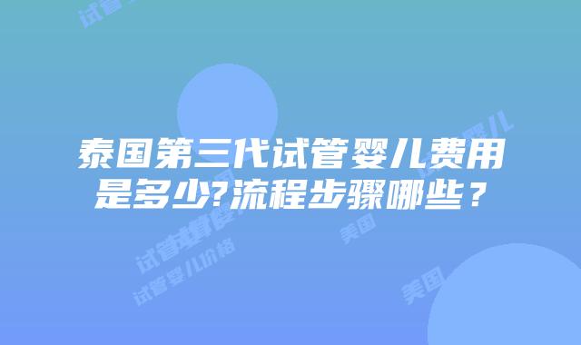 泰国第三代试管婴儿费用是多少?流程步骤哪些?插图 泰国第三代试管婴儿费用是多少?流程步骤哪些?