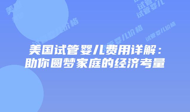美国试管婴儿费用详解:助你圆梦家庭的经济考量插图 美国试管婴儿费用详解:助你圆梦家庭的经济考量