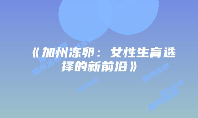 《加州冻卵:女性生育选择的新前沿》插图 《加州冻卵:女性生育选择的新前沿》