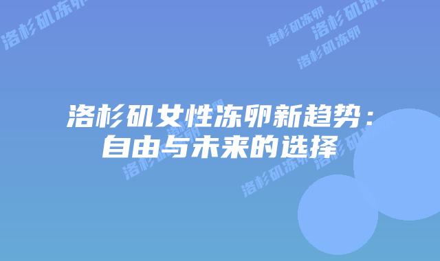 洛杉矶女性冻卵新趋势:自由与未来的选择插图 洛杉矶女性冻卵新趋势:自由与未来的选择