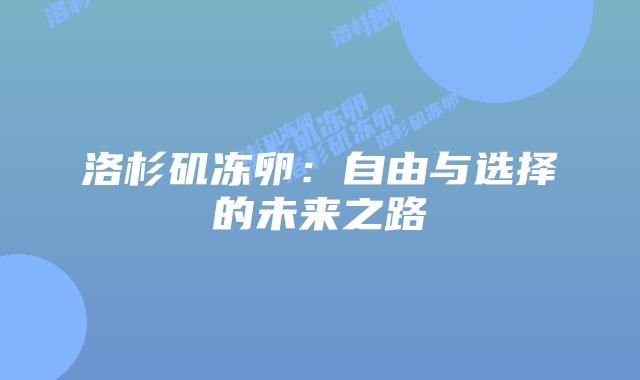 洛杉矶冻卵:自由与选择的未来之路插图 洛杉矶冻卵:自由与选择的未来之路