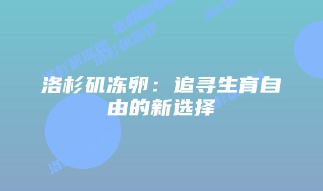 洛杉矶冻卵：追寻生育自由的新选择