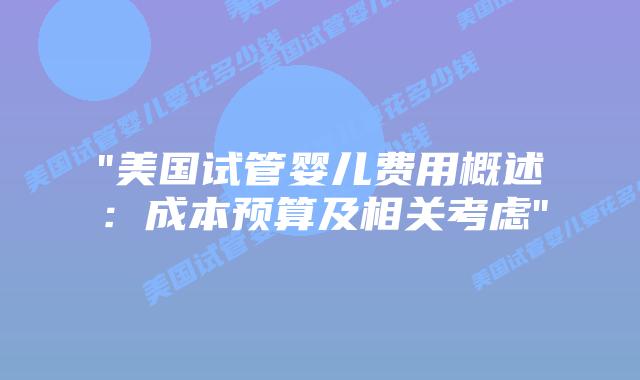 “美国试管婴儿费用概述：成本预算及相关考虑”插图