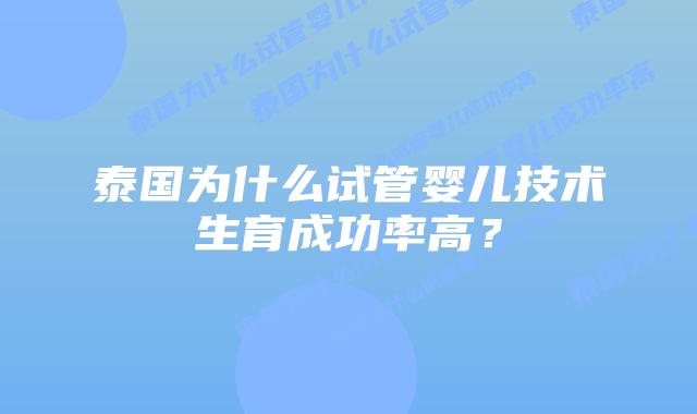 泰国为什么试管婴儿技术生育成功率高?插图 泰国为什么试管婴儿技术生育成功率高?