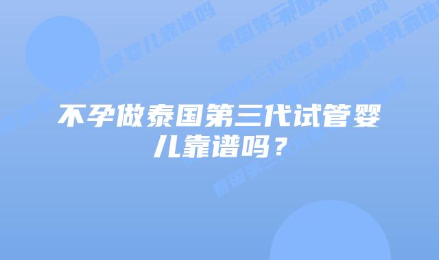 不孕做泰国第三代试管婴儿靠谱吗?插图 不孕做泰国第三代试管婴儿靠谱吗?