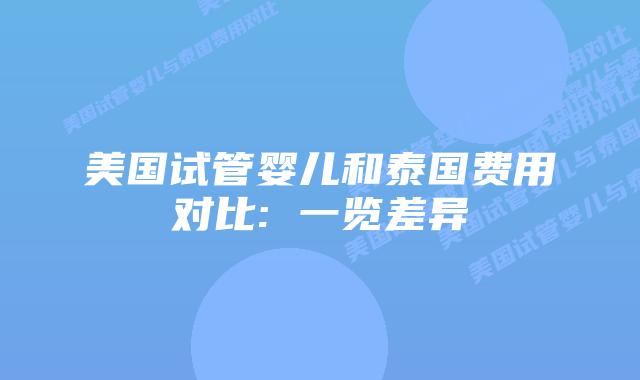 美国试管婴儿和泰国费用对比: 一览差异插图 美国试管婴儿和泰国费用对比: 一览差异