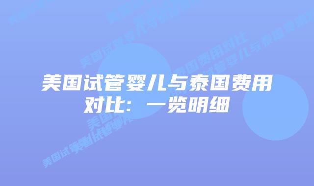 美国试管婴儿与泰国费用对比: 一览明细插图 美国试管婴儿与泰国费用对比: 一览明细