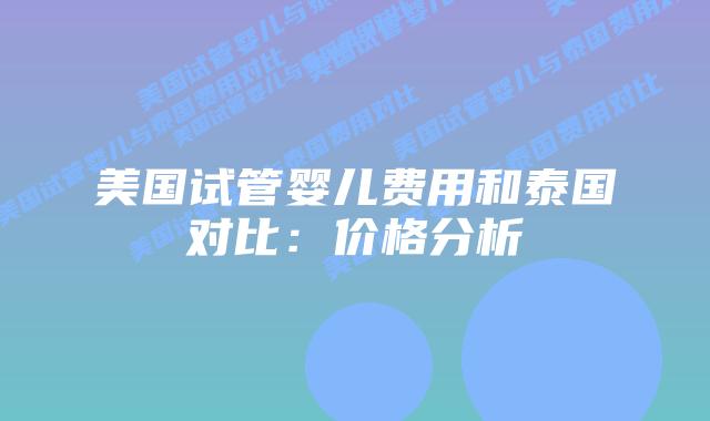 美国试管婴儿费用和泰国对比:价格分析插图 美国试管婴儿费用和泰国对比:价格分析