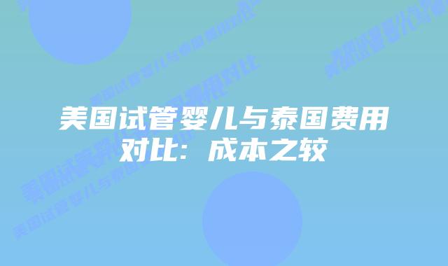 美国试管婴儿与泰国费用对比: 成本之较插图 美国试管婴儿与泰国费用对比: 成本之较