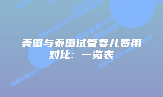美国与泰国试管婴儿费用对比: 一览表插图 美国与泰国试管婴儿费用对比: 一览表
