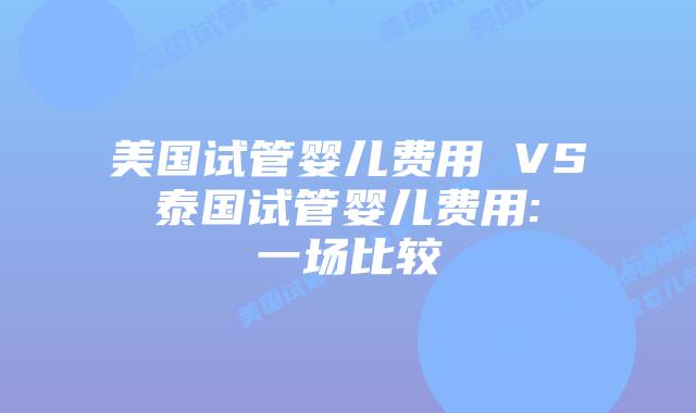 美国试管婴儿费用 VS 泰国试管婴儿费用: 一场比较插图 美国试管婴儿费用 VS 泰国试管婴儿费用: 一场比较