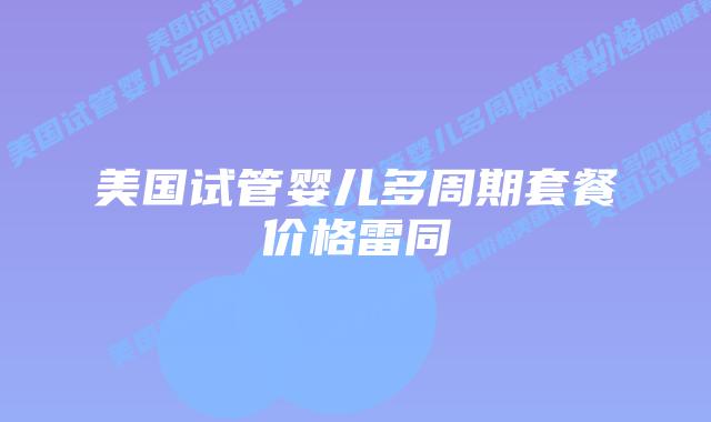 美国试管婴儿多周期套餐价格雷同插图 美国试管婴儿多周期套餐价格雷同