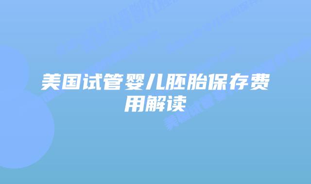 美国试管婴儿胚胎保存费用解读插图 美国试管婴儿胚胎保存费用解读