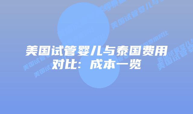 美国试管婴儿与泰国费用对比: 成本一览