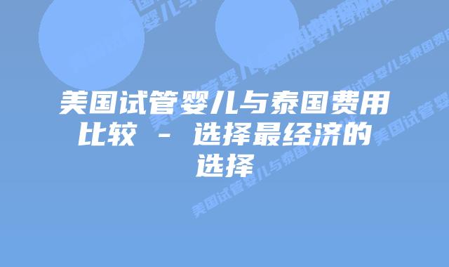 美国试管婴儿与泰国费用比较 - 选择最经济的选择
