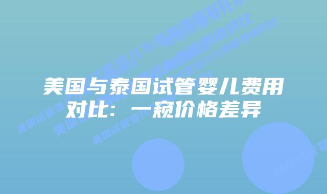 美国与泰国试管婴儿费用对比: 一窥价格差异插图 美国与泰国试管婴儿费用对比: 一窥价格差异
