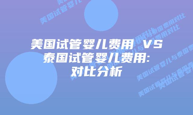 美国试管婴儿费用 VS 泰国试管婴儿费用: 对比分析插图 美国试管婴儿费用 VS 泰国试管婴儿费用: 对比分析