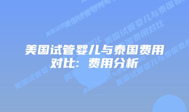 美国试管婴儿与泰国费用对比: 费用分析