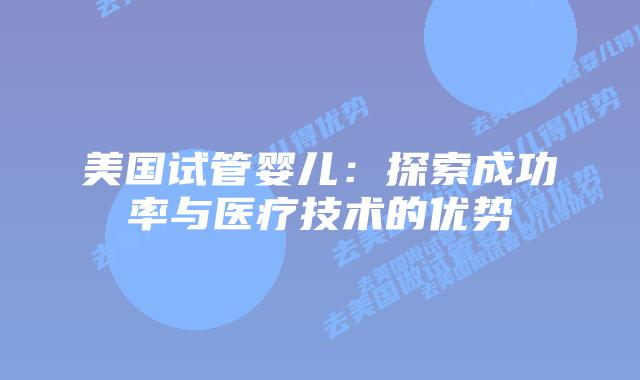 美国试管婴儿：探索成功率与医疗技术的优势