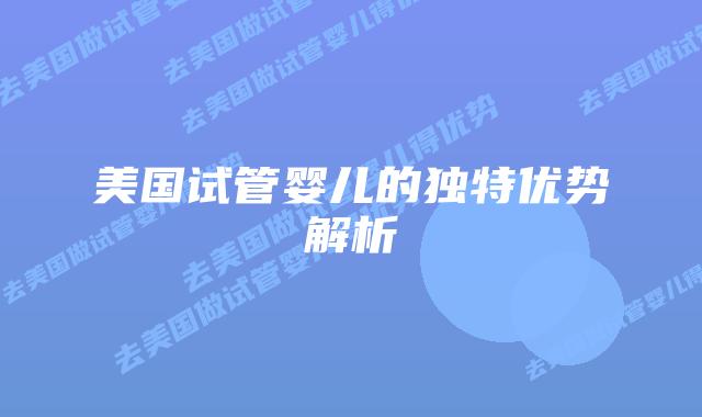 美国试管婴儿的独特优势解析插图 美国试管婴儿的独特优势解析