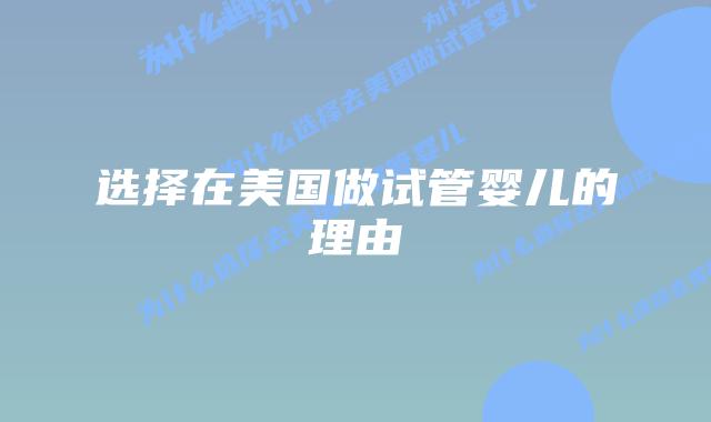 选择在美国做试管婴儿的理由插图 选择在美国做试管婴儿的理由