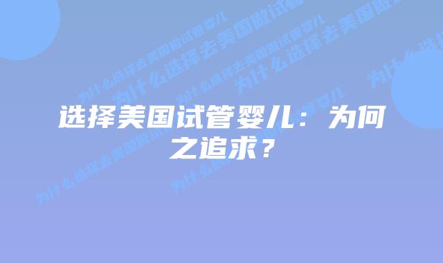 选择美国试管婴儿:为何之追求?插图 选择美国试管婴儿:为何之追求?