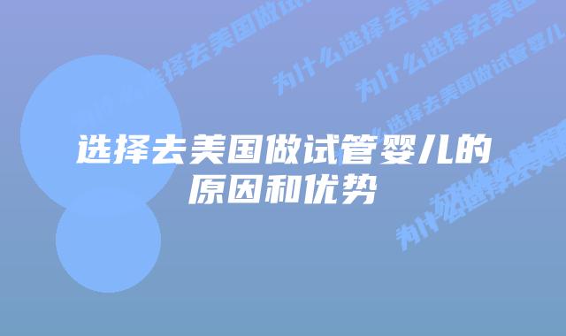 选择去美国做试管婴儿的原因和优势插图 选择去美国做试管婴儿的原因和优势