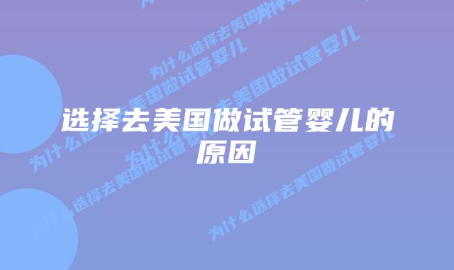 选择去美国做试管婴儿的原因插图 选择去美国做试管婴儿的原因