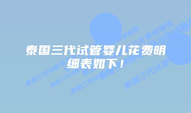 泰国三代试管婴儿花费明细表如下！