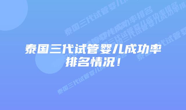 泰国三代试管婴儿成功率排名情况!插图 泰国三代试管婴儿成功率排名情况!