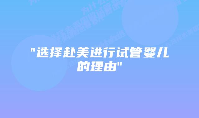 “选择赴美进行试管婴儿的理由”插图 “选择赴美进行试管婴儿的理由”插图