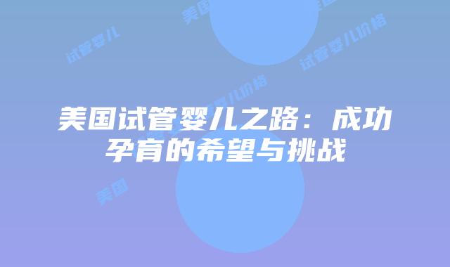 美国试管婴儿之路：成功孕育的希望与挑战