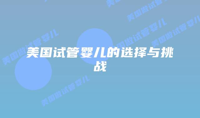 美国试管婴儿的选择与挑战