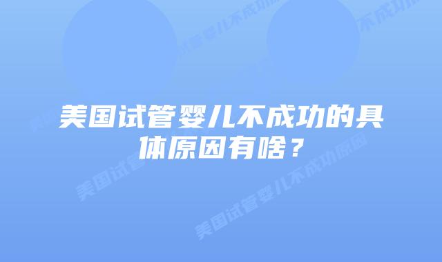 美国试管婴儿不成功的具体原因有啥？